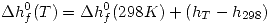<tex>\Delta h_f^0(T)=\Delta h_f^0(298K)+(h_T-h_{298})</tex>
