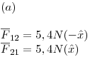 <tex>(a) \\ \\  \overline F _{12}  = 5,4N( - \hat x) \\  \overline F _{21}  = 5,4N(\hat x) \\ </tex>