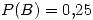 <tex> P(B) = 0.25 </tex>