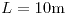 <tex>L=10\mbox{m}</tex>