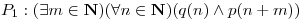 <tex> P_1:  (\exists m \in \mathbf N ) (\forall n \in \mathbf N ) (q(n) \land p(n + m)) </tex>