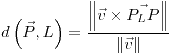 <tex>d\left(\vec{P},L\right)=\dfrac{\left\Vert \vec{v}\times\vec{P_{L}P}\right\Vert }{\left\Vert \vec{v}\right\Vert }</tex>
