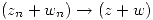 <tex> (z_n+w_n)\rightarrow (z+w) </tex>