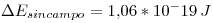<tex>\Delta E_{sincampo} = 1.06*10^-19\, J</tex>