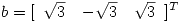 <tex>b=[\begin{array}{ccc}\sqrt{3} & -\sqrt{3} & \sqrt{3}\end{array}]^T</tex>