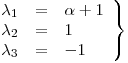 <tex>\left. \begin{array}{rcl} \lambda_1 & = & \alpha +1\\ \lambda_2 & = & 1\\ \lambda_3 & = & -1 \end{array} \right\}</tex>