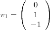 <tex>v_1=\left(\begin{array}{c}0\\1\\-1\end{array}\right)</tex>