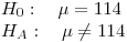 <tex>H_0: \quad \mu=114\\H_A: \quad \mu\neq 114</tex>