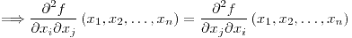 <tex>\Longrightarrow\frac{\partial^{2}f}{\partial x_{i}\partial x_{j}}\left(x_{1},x_{2},\ldots,x_{n}\right)=\frac{\partial^{2}f}{\partial x_{j}\partial x_{i}}\left(x_{1},x_{2},\ldots,x_{n}\right)</tex>