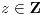 <tex>z \in \mathbf{Z}</tex>
