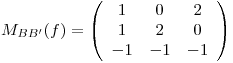 <tex>M_{BB'}(f)=\left(\begin{array}{ccc}{1}&{0}&{2}\\{1}&{2}&{0}\\{-1}&{-1}&{-1}\end{array}\right)</tex>