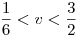 <tex>\frac{1}{6} < v < \frac{3}{2}</tex>