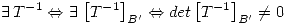 <tex>\exists \, T^{-1} \Leftrightarrow \exists \, \left[ T^{-1}\right]_{B^\prime} \Leftrightarrow det\left[T^{-1} \right]_{B^\prime} \neq 0 </tex>