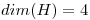 <tex>dim(H)=4</tex>
