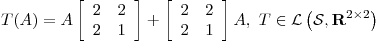 <tex>T(A) = A \left[ \begin{array}{cc} 2 & 2 \\ 2 & 1 \end{array} \right] + \left[ \begin{array}{cc} 2 & 2 \\ 2 & 1 \end{array} \right] A, \ T \in \mathcal{L}\left( \mathcal{S}, \mathbf{R}^{2 \times 2} \right)</tex>