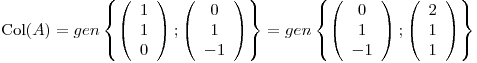 <tex>\mathrm{Col}(A) = gen\left\{ \left(\begin{array}{c}1\\1\\0\\\end{array}\right) ; \left(\begin{array}{c}0\\1\\-1\\\end{array}\right) \right\} = gen\left\{ \left(\begin{array}{c}0\\1\\-1\\\end{array}\right) ; \left(\begin{array}{c}2\\1\\1\\\end{array}\right) \right\}</tex>