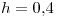 <tex>h = 0.4</tex>