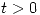 <tex>t > 0</tex>