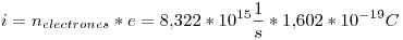 <tex>i = n_{electrones}*e = 8.322*10^{15}\frac{1}{s}*1.602*10^{-19} C</tex>