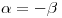 <tex>\alpha=-\beta</tex>