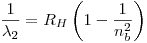 <tex>\frac{1}{\lambda_2} = R_H\left(1 - \frac{1}{n_b^2}\right)</tex>