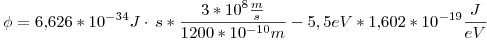 <tex>\phi = 6.626*10^{-34}J\cdot\,s*\frac{3*10^{8}\frac{m}{s}}{1200*10^{-10}m} - 5,5 eV * 1.602*10^{-19}\frac{J}{eV}</tex>