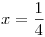 <tex>x = \frac{1}{{4}}</tex>