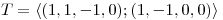 <tex>T=\langle(1,1,-1,0);(1,-1,0,0)\rangle</tex>