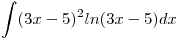 <tex>\int(3x-5)^2 ln(3x-5)dx</tex>