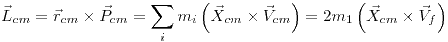 <tex> \vec{L}_{cm} = \vec{r}_{cm} \times \vec{P}_{cm} = \sum_i m_i \left(\vec{X}_{cm} \times \vec{V}_{cm} \right) = 2 m_1 \left(\vec{X}_{cm} \times \vec{V}_f\right) </tex>
