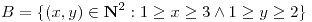 <tex>B=\{ (x,y) \in \mathbf{N}^2: 1\ge x\ge 3 \wedge 1\ge y\ge 2 \}</tex> <tex>B=\{ (x,y) \in \mathbf{N}^2: 1\ge x\ge 3 \wedge 1\ge y\ge 2 \}</tex>