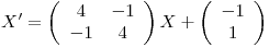 <tex>X' = \left( \begin{array}{cc}4 & -1 \\-1 & 4 \end{array} \right) X + \left( \begin{array}{c} -1\\ 1 \end{array} \right)</tex>
