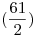 <tex>( \frac{ 61 }{ 2 } )</tex>