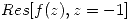 <tex>Res[f(z), z=-1]</tex>