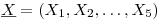 <tex>\underline{X}=(X_1,X_2,\ldots,X_5)</tex>