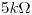 <tex>5 k\Omega</tex>