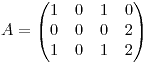 <tex>A=\begin{pmatrix}1 & 0 & 1 & 0\\ 0 & 0 & 0 & 2\\ 1 & 0 & 1 & 2\end{pmatrix}</tex>