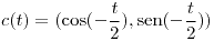 <tex>c(t)=(\cos(-\frac{t}{2}),\sen(-\frac{t}{2}))</tex>