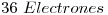 <tex>36\ Electrones</tex>