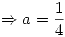 <tex>\Rightarrow a = \frac{1}{4}</tex>