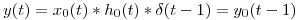 <tex>y(t) = x_0(t)*h_0(t)*\delta(t-1)= y_0(t-1)</tex>