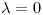<tex>\lambda = 0 </tex>