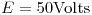 <tex>E=50\mbox{Volts}</tex>