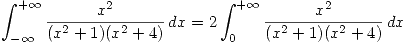 <tex>\int_{-\infty}^{+\infty} \frac{x^2}{(x^2 + 1)(x^2 + 4)}\, dx = 2 \int_{0}^{+\infty} \frac{x^2}{(x^2 + 1)(x^2 + 4)}\, dx</tex>