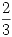 <tex>\frac23</tex>