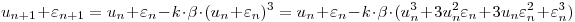 <tex>u_{n+1}+ \varepsilon_{n+1}=u_n + \varepsilon_n-k \cdot \beta \cdot (u_n+ \varepsilon_n)^3=u_n + \varepsilon_n-k \cdot \beta \cdot (u_n^3+3u_n^2\varepsilon_n+3u_n\varepsilon_n^2+\varepsilon_n^3)</tex>