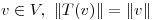 <tex>v\in V,\ \left\| T (v) \right\| = \left\| v \right\|</tex>