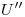 <tex>U''</tex>