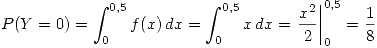 <tex>P(Y=0)=\int_{0}^{0.5} f(x) \,dx =\int_{0}^{0.5} x \,dx = \left.\frac{x^2}{2} \right|_0^{0.5} = \frac{1}{8} </tex>
