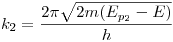<tex>k_2 = \frac{2\pi\sqrt{2m(E_{p_2}-E)}}{h}</tex>